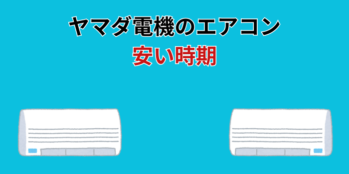 ヤマダ電機 エアコン 安い時期