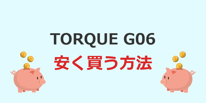 torque g06 安く買う方法